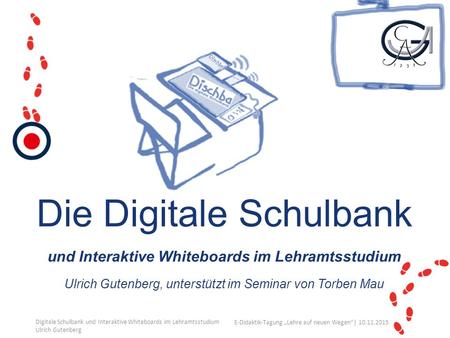 Ihr Uni-Logo E-Didaktik-Tagung „Lehre auf neuen Wegen“│ 10.11.2015 Die Digitale Schulbank und Interaktive Whiteboards im Lehramtsstudium Ulrich Gutenberg,