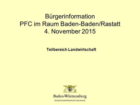 Bürgerinformation PFC im Raum Baden-Baden/Rastatt 4. November 2015 Teilbereich Landwirtschaft.