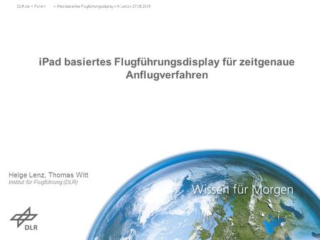 IPad basiertes Flugführungsdisplay für zeitgenaue Anflugverfahren > iPad basiertes Flugführungsdisplay > H. Lenz > 27.05.2015DLR.de Folie 1 Helge Lenz,