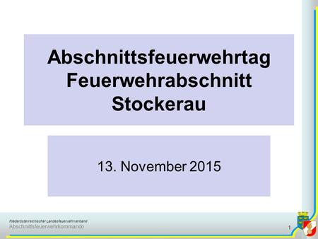 Niederösterreichischer Landesfeuerwehrverband Abschnittsfeuerwehrkommando Abschnittsfeuerwehrtag Feuerwehrabschnitt Stockerau 13. November 2015 1.