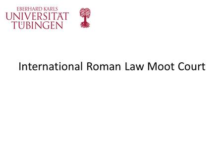 International Roman Law Moot Court. Informationsveranstaltung International Roman Law Moot Court Wann? 6. – 9. April 2016 Wo? Wien Was?  Moot Court: