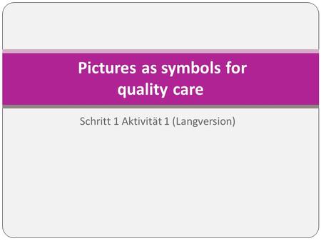 Schritt 1 Aktivität 1 (Langversion) Pictures as symbols for quality care.