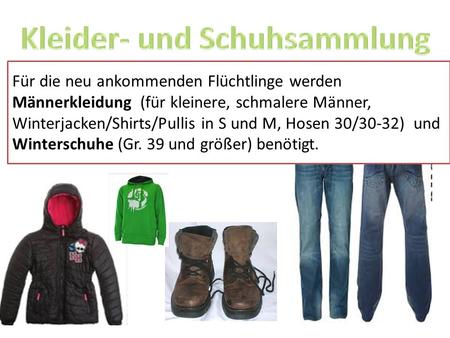 Für die neu ankommenden Flüchtlinge werden Männerkleidung (für kleinere, schmalere Männer, Winterjacken/Shirts/Pullis in S und M, Hosen 30/30-32) und Winterschuhe.