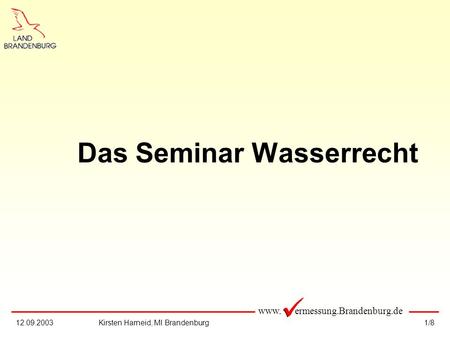 Www. ermessung.Brandenburg.de 1/812.09.2003Kirsten Harneid, MI Brandenburg Das Seminar Wasserrecht.