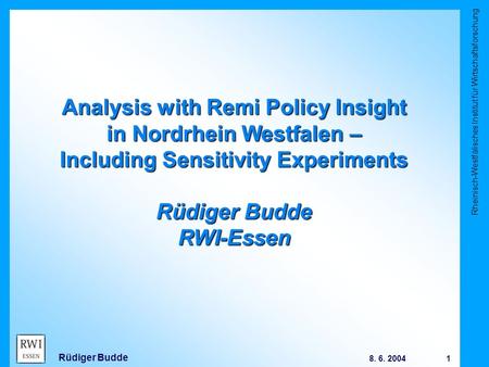 Rheinisch-Westfälisches Institut für Wirtschaftsforschung 1 8. 6. 2004 Rüdiger Budde Analysis with Remi Policy Insight in Nordrhein Westfalen – Including.