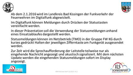 Ab dem 2.1.2016 wird im Landkreis Bad Kissingen der Funkverkehr der Feuerwehren im Digitalfunk abgewickelt. Im Digitalfunk können Meldungen durch Drücken.