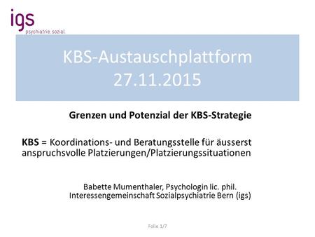 KBS-Austauschplattform 27.11.2015 Grenzen und Potenzial der KBS-Strategie KBS = Koordinations- und Beratungsstelle für äusserst anspruchsvolle Platzierungen/Platzierungssituationen.