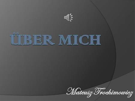 Mateusz Trochimowicz hmm... Interessantes über mich Mein Vorname ist Matthew. Ich bin 13 Jahre alt. Ich wohne in Bia ł ystok. Ich besuche das Gymnasium.
