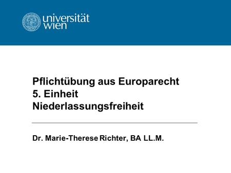 Pflichtübung aus Europarecht 5. Einheit Niederlassungsfreiheit Dr. Marie-Therese Richter, BA LL.M.