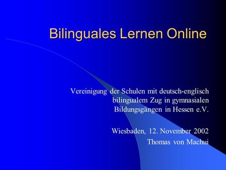 Bilinguales Lernen Online Vereinigung der Schulen mit deutsch-englisch bilingualem Zug in gymnasialen Bildungsgängen in Hessen e.V. Wiesbaden, 12. November.