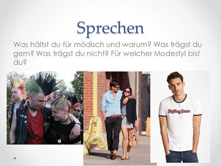 Sprechen Was hältst du für mödisch und warum? Was trägst du gern? Was trägst du nicht? Für welcher Modestyl bist du?