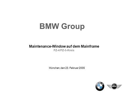 Maintenance-Window auf dem Mainframe FZ-4/FZ-5-Kreis München, den 23. Februar 2005 BMW Group.