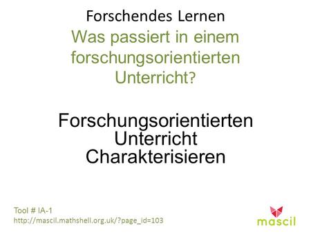 Forschendes Lernen Was passiert in einem forschungsorientierten Unterricht ? Forschungsorientierten Unterricht Charakterisieren Tool # IA-1
