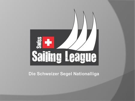 Die Schweizer Segel Nationalliga. Die Idee der Swiss Sailing League  Clubs segeln gegen Clubs  Einfaches und verständliches Format  Kurze und spannende.