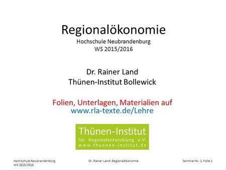 Regionalökonomie Hochschule Neubrandenburg WS 2015/2016 Dr. Rainer Land Thünen-Institut Bollewick Folien, Unterlagen, Materialien auf www.rla-texte.de/Lehre.