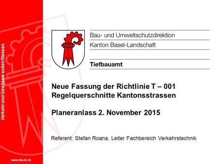 Neue Fassung der Richtlinie T – 001 Regelquerschnitte Kantonsstrassen Planeranlass 2. November 2015 Referent: Stefan Roana, Leiter Fachbereich Verkehrstechnik.