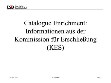 11. Okt. 2005W. HolbachSeite 1 Catalogue Enrichment: Informationen aus der Kommission für Erschließung (KES)