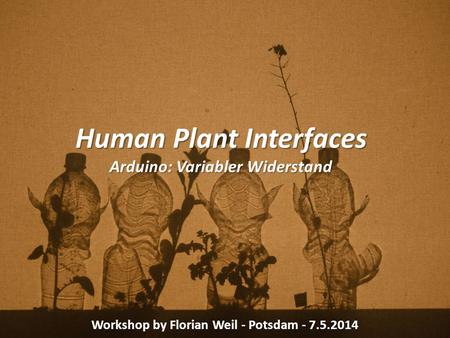 Human Plant Interfaces Arduino: Variabler Widerstand Workshop by Florian Weil - Potsdam - 7.5.2014.