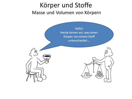 Körper und Stoffe Masse und Volumen von Körpern Hallo!