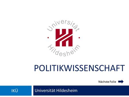 POLITIKWISSENSCHAFT Universität Hildesheim IKÜ Nächste Folie.