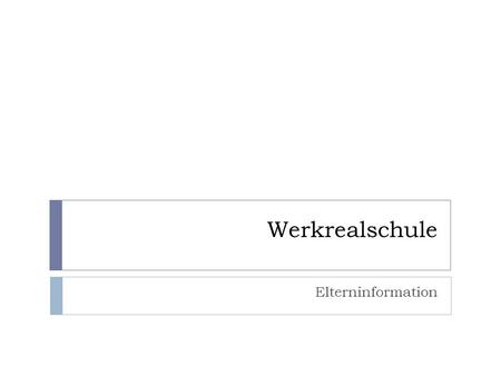 Werkrealschule Elterninformation. Werkrealschule Elterninformationsveranstaltung 5678910BS Anbindung an die beruflichen Schulen Rhythmisierter Tagesablauf.