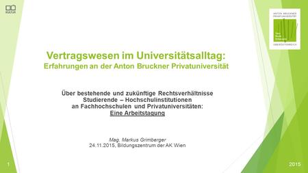 2015 Vertragswesen im Universitätsalltag: Erfahrungen an der Anton Bruckner Privatuniversität Über bestehende und zukünftige Rechtsverhältnisse Studierende.