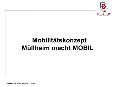 Mobilitätskonzept Müllheim macht MOBIL Gemeinderatssitzung 09.12.2015.