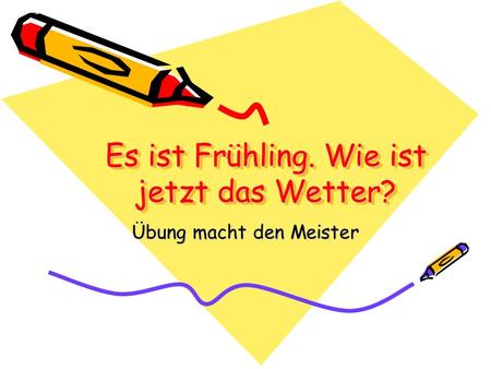Es ist Frühling. Wie ist jetzt das Wetter?