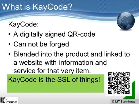 © LIT Stadthagen KayCode: A digitally signed QR-code Can not be forged Blended into the product and linked to a website with information and service for.