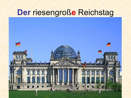 Der riesengroße Reichstag. Der prachtvolle Fernsehturm.