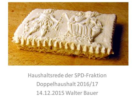 Haushaltsrede der SPD-Fraktion Doppelhaushalt 2016/17 14.12.2015 Walter Bauer.