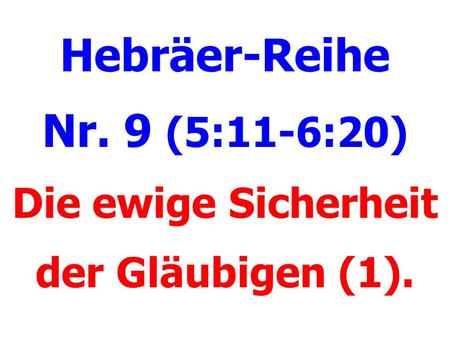 Hebräer-Reihe Nr. 9 (5:11-6:20) Die ewige Sicherheit der Gläubigen (1).