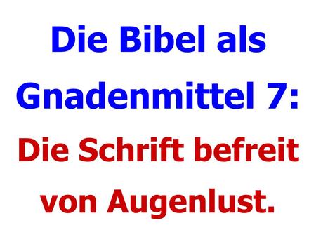 Die Bibel als Gnadenmittel 7: Die Schrift befreit von Augenlust.