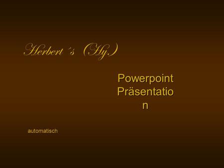Herbert´s (Hy.) Powerpoint Präsentatio n automatisch.