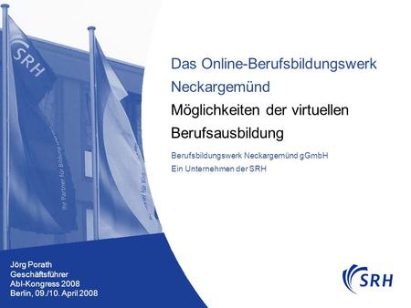 Jörg Porath Geschäftsführer AbI-Kongress 2008 Berlin, 09./10. April 2008 Das Online-Berufsbildungswerk Neckargemünd Möglichkeiten der virtuellen Berufsausbildung.