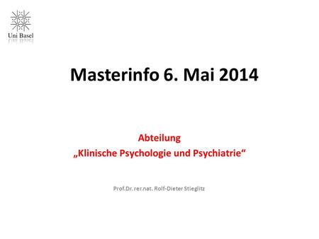 Masterinfo 6. Mai 2014 Abteilung „Klinische Psychologie und Psychiatrie“ Prof.Dr. rer.nat. Rolf-Dieter Stieglitz.