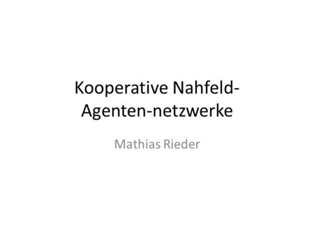 Kooperative Nahfeld- Agenten-netzwerke Mathias Rieder.