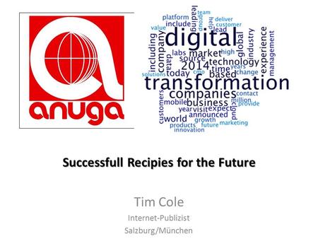 Successfull Recipies for the Future Tim Cole Internet-Publizist Salzburg/München.