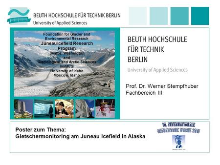 Prof. Dr. Werner Stempfhuber Fachbereich III Poster zum Thema: Gletschermonitoring am Juneau Icefield in Alaska Foundation for Glacier and Environmental.
