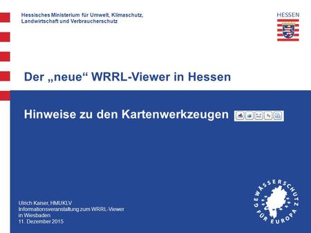 Hessisches Ministerium für Umwelt, Klimaschutz, Landwirtschaft und Verbraucherschutz Hinweise zu den Kartenwerkzeugen Der „neue“ WRRL-Viewer in Hessen.