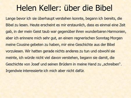 Helen Keller: über die Bibel Lange bevor ich sie überhaupt verstehen konnte, begann ich bereits, die Bibel zu lesen. Heute erscheint es mir erstaunlich,