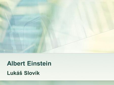 Albert Einstein Lukáš Slovík.