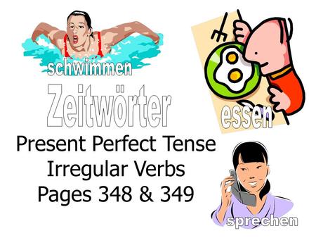 Present Perfect Tense Irregular Verbs Pages 348 & 349.