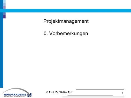 Projektmanagement 0. Vorbemerkungen 1 © Prof. Dr. Walter Ruf.