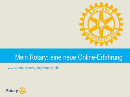 Mein Rotary: eine neue Online-Erfahrung www.rotary.org/myrotary/de.