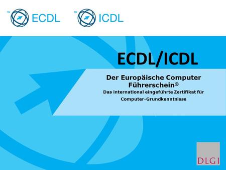 Placeholder for licensee logo Der Europäische Computer Führerschein ® Das international eingeführte Zertifikat für Computer-Grundkenntnisse ECDL/ICDL.