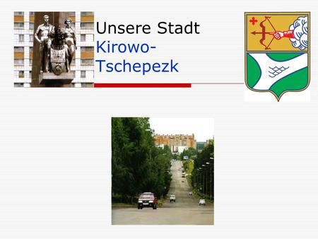 Unsere Stadt Kirowo- Tschepezk. Geografische Lage Kirowo-Tschepezk liegt im Kirower Gebiet an zwei Flüssen: an der Wjatka und an der Tschepza, es hat.