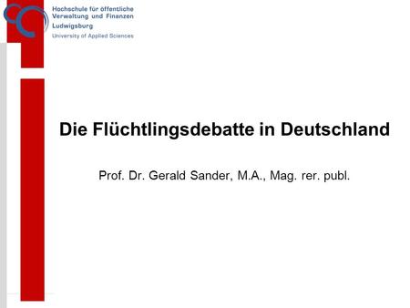 1 Die Flüchtlingsdebatte in Deutschland Prof. Dr. Gerald Sander, M.A., Mag. rer. publ.