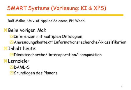 1 SMART Systems (Vorlesung: KI & XPS) zBeim vorigen Mal: yInferenzen mit multiplen Ontologien yAnwendungskontext: Informationsrecherche/-klassifikation.