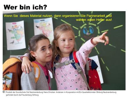 Wer bin ich? Wenn Sie dieses Material nutzen, dann organisieren Sie Partnerarbeit und wählen einen Helfer aus!. © Produkt der Grundschule Ost Neubrandenburg.